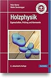 Holzphysik: Eigenschaften, Prüfung und Kennw