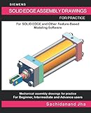 SIEMENS SOLID EDGE ASSEMBLY DRAWINGS: Assembly Practice Drawings For Solid Edge and Other Feature-Based 3D Modeling Softw