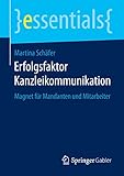 Erfolgsfaktor Kanzleikommunikation: Magnet für Mandanten und Mitarbeiter (essentials)