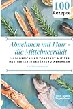 Abnehmen mit Flair - die Mittelmeerdiät: Erfolgreich und konstant mit 100 mediterranen Gerichten abnehmen und Ihr Wohlbefinden langfristig steigern. ... Tagesplaner für Ihren persönlichen Erfolg!