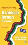 Arabisch lernen - Wörterbuch: Die wichtigsten Worte, Sätze und Floskeln kompakt zusammengefasst - Das praktische Wörterbuch für Ihren Alltag, die nächste Reise und das Selb