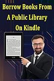 How to Borrow Books from A Public Library on Kindle: Step By Step Guide For Beginners (English Edition)