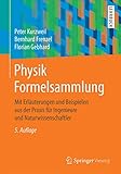 Physik Formelsammlung: Mit Erläuterungen und Beispielen aus der Praxis für Ingenieure und Naturw