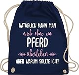 Shirtracer Pferde Geschenk und Reiten Zubehör - Ohne Pferd überleben - Unisize - Navy Blau - zum reiten geboren zur schule gezwungen - WM110 - Turnbeutel und Stoffbeutel aus Baumw