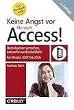 Keine Angst vor Access!: Datenbanken verstehen, entwerfen und entwickeln - Für Access 2010 bis 2016