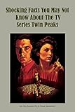 Shocking Facts You May Not Know About The TV Series Twin Peaks: Can You Answer All of These Questions?: The TV Series Twin Peaks with Trivia (English Edition)