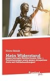 Mein Widerstand: gegen korrupte Richter/innen, RAe. + Versicherungen sowie gegen skrupellose Ärzte mit Fehlbehandlungen!