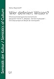 Wer definiert Wissen?: Wissensaushandlungsprozesse bei kontrovers diskutierten Themen in 'Wikipedia - Die freie Enzyklopädie' - Eine Diskursanalyse am ... (Semiotik der Kultur /Semiotic of Cultures)