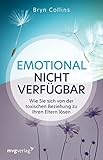 Emotional nicht verfügbar: Wie Sie sich von der toxischen Beziehung zu Ihren Eltern lö