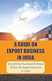 A Guide On Export Business In India: Everything You Need To Know To Run An Export Business In India: Definition Of Epc (English Edition)