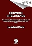 Hormone Intelligence: The Complete Guide to Calming Hormone Chaos and Restoring Your Body's Natural Blueprint for Well-Being