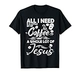 I Need Is A Bit Of Coffee A Lot Of Jesus Christian Coffein T-S
