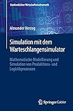 Simulation mit dem Warteschlangensimulator: Mathematische Modellierung und Simulation von Produktions- und Logistikprozessen (Studienbücher Wirtschaftsmathematik)