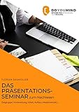 Das Präsentations-Seminar zum Nachlesen: Zielgruppe, Vorbereitung, Inhalt, Aufbau, M