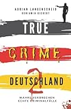 TRUE CRIME DEUTSCHLAND 2: Wahre Verbrechen – Echte Kriminalfälle (True Crime International, Band 7)