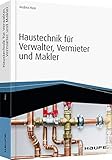 Haustechnik für Verwalter, Vermieter und Makler - inkl. Arbeitshilfen online: Technik, Kosten, Handlungsanleitungen (Haufe Fachbuch)