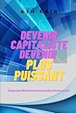 DEVENIR CAPITALISTE DEVENIR PLUS PUISSANT: Étapes pour devenir la personne la p