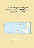 The 2016 Report on Digital Camcorders: World Market Segmentation by City