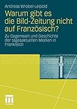 Warum gibt es die Bild-Zeitung nicht auf Französisch?: Zu Gegenwart und Geschichte der tagesaktuellen Medien in Frank