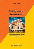 Richtig sparen beim Bauen: Der clevere Ratgeber für den preisgünstigen Hausbau (Bau-Rat)