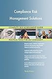 Compliance Risk Management Solutions All-Inclusive Self-Assessment - More than 700 Success Criteria, Instant Visual Insights, Comprehensive Spreadsheet Dashboard, Auto-Prioritized for Quick R