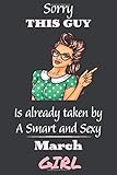 Sorry This Guy, is already taken by A SMART AND SEXY MARCH GIRL - Birthday Gift. Funny Gift for Sexy & Smart Women. Great Alternative to card: Lined ... 120 Pages, 6x9, Soft Cover, Matte F