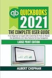 QuickBooks 2021: The Complete User Guide from Beginner to Expert with Useful Tips & Tricks to Master the QuickBooks 2021 New Features for Easy Navigation (Large Print Edition)