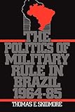 The Politics of Military Rule in Brazil, 1964-1985
