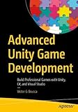 Advanced Unity Game Development: Build Professional Games with Unity, C#, and Visual S