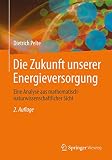 Die Zukunft unserer Energieversorgung: Eine Analyse aus mathematisch-naturwissenschaftlicher S