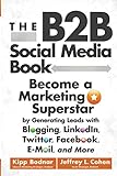 The B2B Social Media Book: Become a Marketing Superstar by Generating Leads with Blogging, LinkedIn, Twitter, Facebook, Email, and M