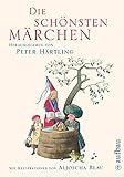 Die schönsten Märchen: Herausgegeben von Peter Härtling. Mit Illustrationen von Aljoscha B