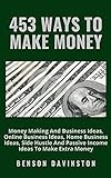453 Ways To Make Money: Money Making And Business Ideas, Online Business Ideas, Home Business Ideas, Side Hustle And Passive Income Ideas To Make Extra Money (English Edition)