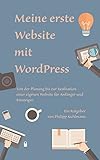 Meine erste Website mit WordPress: Von der Planung bis zur Realisation einer eigenen Website für Anfänger und Einsteig
