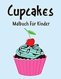 Cupcakes Malbuch: Cupcakes Malbuch Für Kinder, Senioren, mädchen, Jungen, Über 50 Seiten zum Ausmalen, Perfekte Malvorlagen für Vorschulkinder, ... und Kinder im Alter von 2-6 J