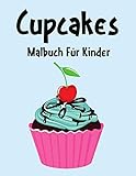 Cupcakes Malbuch: Cupcakes Malbuch Für Kinder, Senioren, mädchen, Jungen, Über 50 Seiten zum Ausmalen, Perfekte Malvorlagen für Vorschulkinder, ... und Kinder im Alter von 2-6 J