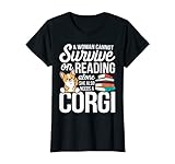 Damen Geschenk für Liebhaber von Corgi mit der Aufschrift „A Woman Cannot Survive On Reading Alone“ T-S