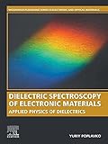 Dielectric Spectroscopy of Electronic Materials: Applied Physics of Dielectrics (Woodhead Publishing Series in Electronic and Optical Materials) (English Edition)