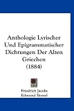Anthologie Lyrischer Und Epigrammatischer Dichtungen Der Alten Griechen (1884)