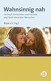 Wahnsinnig nah: Ein Buch für Familien und Freunde psychisch erkrankter Menschen (BALANCE Ratgeber)