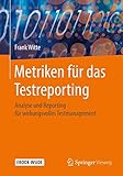 Metriken für das Testreporting: Analyse und Reporting für wirkungsvolles Testmanag