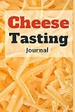 Cheese Tasting Journal: Cheese Tasting Checklist Notebook and Logbook for Cheese Lovers, for Tracking, Recording, Rating and Reviewing Your ... Smell, ... to Record Cheese Appearance T