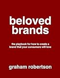 Beloved Brands: The playbook for how to create a brand your consumers will love (English Edition)