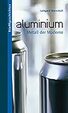 Aluminium: Metall der Moderne (Stoffgeschichten)