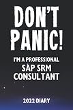 Don't Panic! I'm A Professional SAP SRM Consultant - 2022 Diary: Customized Work Planner Gift For A Busy SAP SRM C