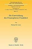 Die Entwicklung des Finanzplatzes Frankfurt.: Eine evolutionsökonomische Untersuchung. (Untersuchungen über das Spar-, Giro- und Kreditwesen. Abteilung A: Wirtschaftswissenschaft, Band 177)