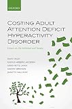 Costing Adult Attention Deficit Hyperactivity Disorder: Impact on the Individual and Society (English Edition)