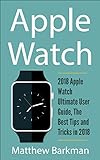Apple Watch: 2018 Apple Watch Ultimate User Guide, The Best Tips and Tricks in 2018 (Apple Watch Guide Book 1) (English Edition)
