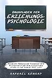 Grundlagen der Erziehungspsychologie: Warum die Pädagogische Psychologie beim Wissenserwerb und beim erfolgreichen Lernen so eine wichtige Rolle sp