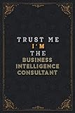 Business Intelligence Consultant Notebook Planner - Trust Me I'm The Business Intelligence Consultant Job Title Working Cover Checklist Journal: 5.24 ... Planner, 6x9 inch, 120 Pages, To Do L